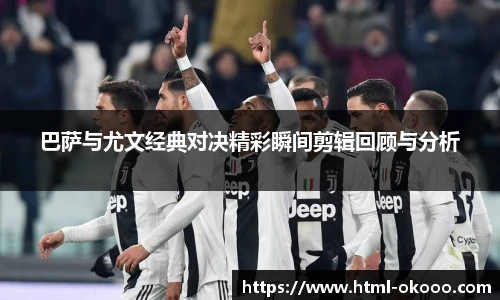 巴萨与尤文经典对决精彩瞬间剪辑回顾与分析