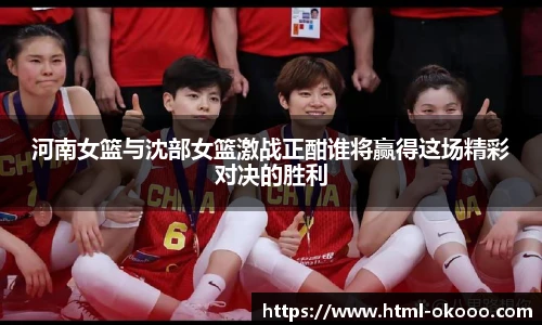 河南女篮与沈部女篮激战正酣谁将赢得这场精彩对决的胜利